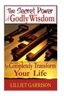 The Secret Power of Godly Wisdom: To Completely Transform Your Life By Lilliet Garrison Cover Image