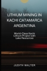 Lithium Mining in Kachi Catamarca Argentina: World-Class Kachi Lithium Project with Lake Resources Cover Image