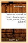 Des Intérêts Matériels En France: Travaux Publics, Routes, Canaux, (2e Éd) (Éd.1838) (Savoirs Et Traditions) Cover Image