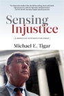 Sensing Injustice: A Lawyer's Life in the Battle for Change By Michael E. Tigar Cover Image