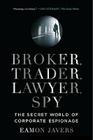 Broker, Trader, Lawyer, Spy: The Secret World of Corporate Espionage By Eamon Javers Cover Image