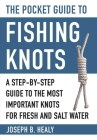 The Pocket Guide to Fishing Knots: A Step-by-Step Guide to the Most Important Knots for Fresh and Salt Water (Skyhorse Pocket Guides) By Joseph B. Healy Cover Image