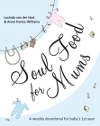 Soul Food for Mums: An Ideal Devotional for Baby's 1st Year By Lucinda Van Der Hart an France-Williams Cover Image