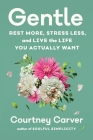 Gentle: Rest More, Stress Less, and Live the Life You Actually Want By Courtney Carver Cover Image