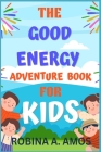 The Good Energy Adventure Book for Kids By Robina A. Amos Cover Image