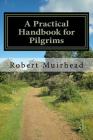 A Practical Handbook for Pilgrims: Everything you need to know By Robert Muirhead Cover Image