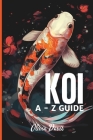 Koi Fish A-Z Guide By Olivia Davis Cover Image