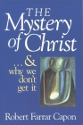 The Mystery of Christ . . . and Why We Don't Get It By Robert Farrar Capon Cover Image