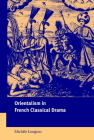 Orientalism in French Classical Drama (Cambridge Studies in French #69) By Michèle Longino Cover Image