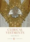 Clerical Vestments: Ceremonial Dress of the Church (Shire Library) By Sarah Bailey Cover Image