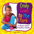 Emily Goes to the Park: A Book about Healthy Habits By Kerry Dinmont Cover Image