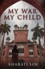 My War, My Child By Bharati Sen Cover Image