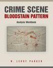 Crime Scene Bloodstain Pattern Analysis Workbook By N. Leroy Parker Cover Image