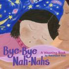 Bye-Bye Nah-Nahs: A Weaning Book By Rosamond Rice Cover Image