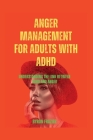 Anger Management for Adults with ADHD: Understanding the link between ADHD and anger By Byron Frazier Cover Image