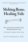 Melting Bone, Healing Tide: How to Reanimate Inertial Bone Tissue Through Therapeutic Touch By Scott Sternthal D.O. Cover Image