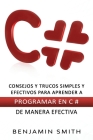 C#: Consejos y trucos simples y efectivos para aprender a programar en C # de manera By Benjamin Smith Cover Image