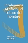 Inteligencia Artificial: El futuro del hombre By Alejandro Madruga Cover Image
