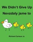 We Didn't Give Up Nevzdaly jsme to: Children's Picture Book English-Czech (Bilingual Edition) By Richard Carlson Jr (Illustrator), Richard Carlson Jr Cover Image