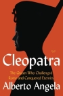 Cleopatra: The Queen Who Challenged Rome and Conquered Eternity By Alberto Angela, Katherine Gregor (Translated by) Cover Image
