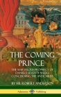 The Coming Prince: The Marvelous Prophecy of Daniel's Seventy Weeks Concerning the Antichrist (Hardcover) By Robert Anderson Cover Image