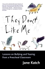 They Don't Like Me: Lessons on Bullying and Teasing from a Preschool Classroom By Jane Katch Cover Image