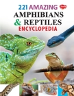221 Amazing Amphibians & Reptiles Encyclopedia Cover Image