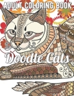 Doodle Cats Coloring Book: An Adult Coloring Book Featuring Fun and Relaxing Cat Designs Cover Image