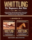 Whittling for Beginners and Kids - 2 BOOKS IN 1 -: Amazing and Easy Whittling Projects Step by Step Illustrated to Carve from Wood unique Objects for By Antony McDeere Cover Image