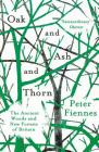 Oak and Ash and Thorn: The Ancient Woods and New Forests of Britain By Peter Fiennes Cover Image