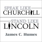 Speak Like Churchill, Stand Like Lincoln Lib/E: 21 Powerful Secrets of History's Greatest Speakers By James C. Humes, Norman Dietz (Read by) Cover Image