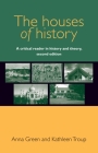 Houses of history: A critical reader in history and theory By Anna Green, Kathleen Troup Cover Image