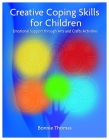 Creative Coping Skills for Children: Emotional Support Through Arts and Crafts Activities By Bonnie Thomas Cover Image