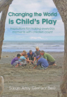Changing the World Is Child's Play: Inspirations for Making Everyday Moments with Children Count By Sarah Amy Glensor Best Cover Image