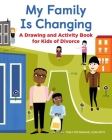 My Family Is Changing: A Drawing and Activity Book for Kids of Divorce By Tracy McConaghie Cover Image