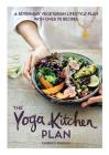 The Yoga Kitchen Plan: A Seven-Day Vegetarian Lifestyle Plan with Over 70 Recipes Cover Image