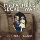 My Father's Secret War Lib/E: A Memoir By Lucinda Franks, Joyce Bean (Read by) Cover Image