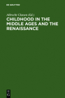Childhood in the Middle Ages and the Renaissance: The Results of a Paradigm Shift in the History of Mentality By Albrecht Classen (Editor) Cover Image