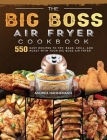 The Big Boss Air Fryer Cookbook: 550 Easy Recipes to Fry, Bake, Grill, and Roast with Your Big Boss Air Fryer Cover Image