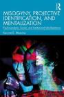 Misogyny, Projective Identification, and Mentalization: Psychoanalytic, Social, and Institutional Manifestations By Karyne E. Messina Cover Image