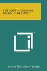 The South Carolina Jockey Club (1857) By John Beaufain Irving Cover Image