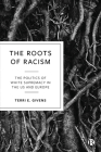 The Roots of Racism: The Politics of White Supremacy in the Us and Europe By Terri E. Givens Cover Image