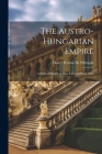 The Austro-Hungarian Empire: A Political Sketch of Men & Events Since 1866 By Henry Worms De Pirbright Cover Image
