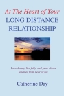 At The Heart of Your Long Distance Relationship: Love deeply, live fully, and grow closer together from near or far. By Catherine Day Cover Image