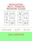 Miniature Bull Terrier Memory Game: Color - Cut - Play By Gail Forsyth Cover Image