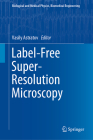 Label-Free Super-Resolution Microscopy (Biological and Medical Physics) By Vasily Astratov (Editor) Cover Image