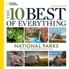 The 10 Best of Everything National Parks, 2nd Edition: 800 Top Picks From Parks Coast to Coast By National Geographic Cover Image