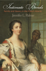 Intimate Bonds: Family and Slavery in the French Atlantic (Early Modern Americas) By Jennifer L. Palmer Cover Image