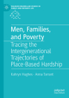Men, Families, and Poverty: Tracing the Intergenerational Trajectories of Place-Based Hardship (Palgrave MacMillan Studies in Family and Intimate Life) By Kahryn Hughes, Anna Tarrant Cover Image