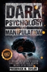 Dark Psychology and Manipulation: The Comprehensive Guide to Discovering the Secrets and Techniques of Manipulation, Body Language, and Mastering Mind Cover Image